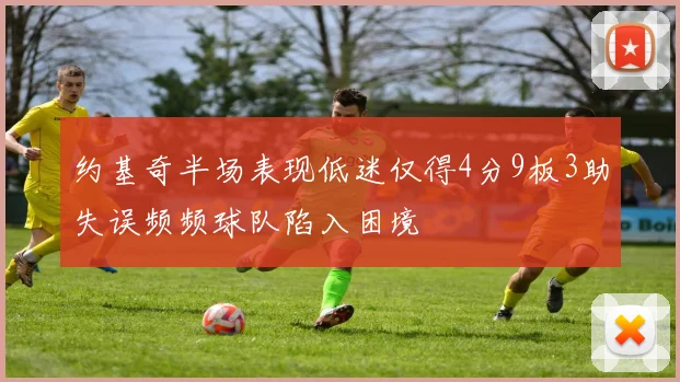 约基奇半场表现低迷仅得4分9板3助失误频频球队陷入困境