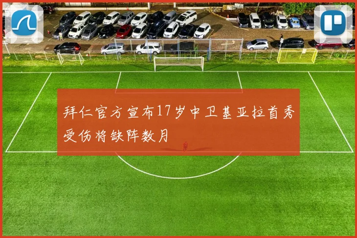 拜仁官方宣布17岁中卫基亚拉首秀受伤将缺阵数月